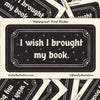 I Wish I Brought my Book Waterproof Vinyl Sticker - Freshie & Zero Studio Shop