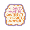 I don't want to Contribute to Society Vinyl Sticker - Freshie & Zero Studio Shop