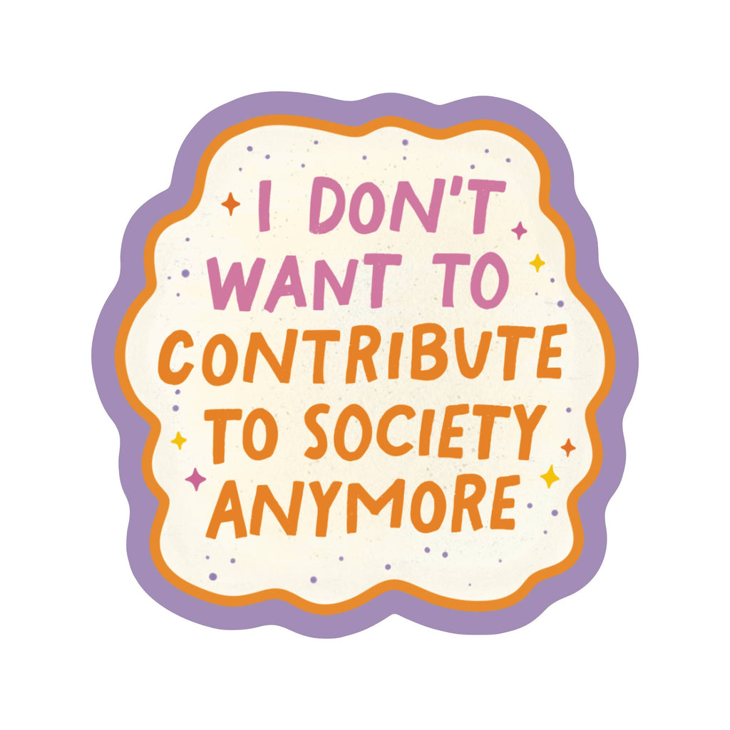 I don't want to Contribute to Society Vinyl Sticker - Freshie & Zero Studio Shop