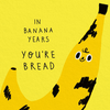 In Banana Years You're Bread Birthday Card - Freshie & Zero Studio Shop