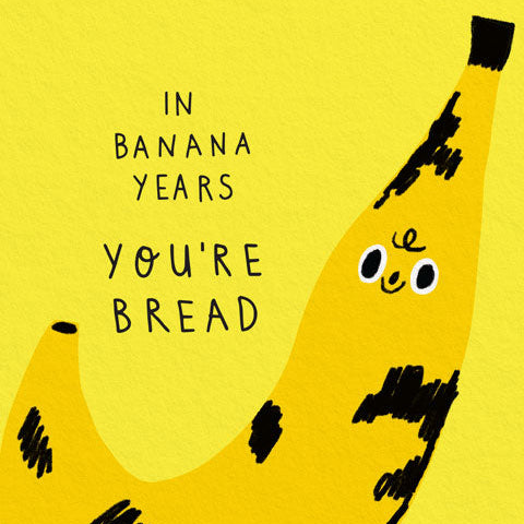 In Banana Years You're Bread Birthday Card - Freshie & Zero Studio Shop
