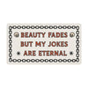 Beauty Fades but My Jokes Are Eternal Vinyl Sticker - Freshie & Zero Studio Shop